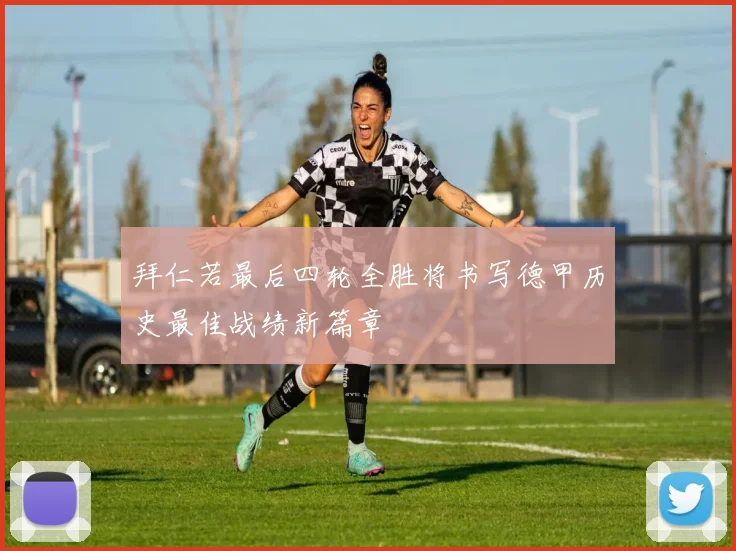 拜仁若最后四轮全胜将书写德甲历史最佳战绩新篇章